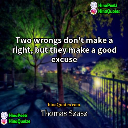 Thomas Szasz Quotes | Two wrongs don't make a right, but